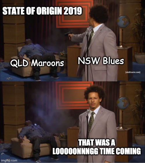 Who Killed Hannibal Meme | STATE OF ORIGIN 2019; NSW Blues; QLD Maroons; THAT WAS A LOOOOONNNGG TIME COMING | image tagged in memes,who killed hannibal,nrl,rugby | made w/ Imgflip meme maker