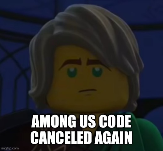 Hello, Cole | AMONG US CODE CANCELED AGAIN | image tagged in hello cole | made w/ Imgflip meme maker
