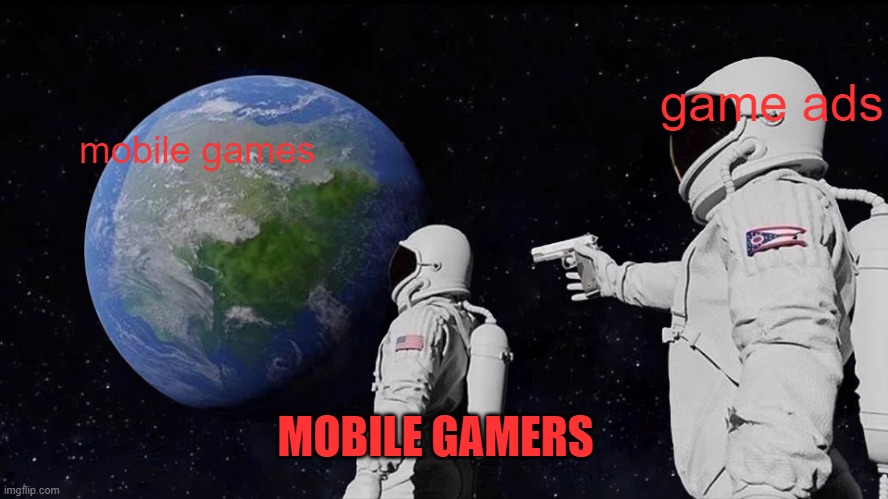 all mobile players | game ads; mobile games; MOBILE GAMERS | image tagged in memes,gaming,ads | made w/ Imgflip meme maker