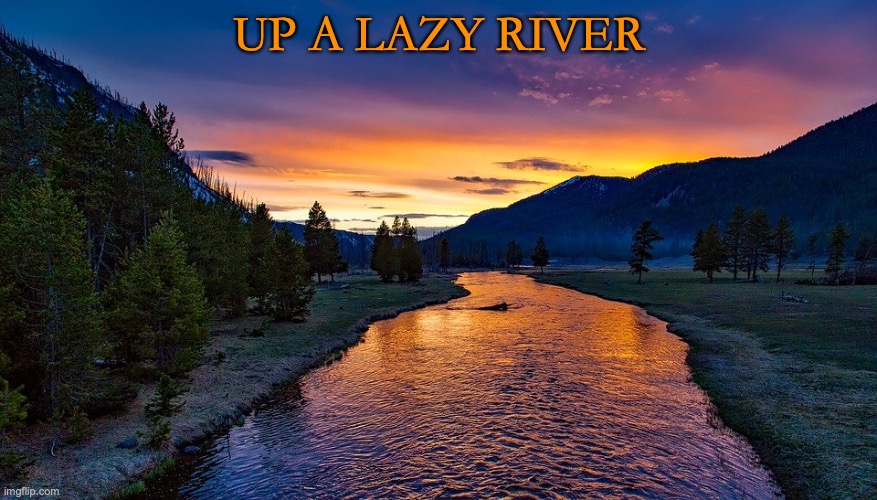 Psalm 23 | UP A LAZY RIVER | image tagged in still waters | made w/ Imgflip meme maker