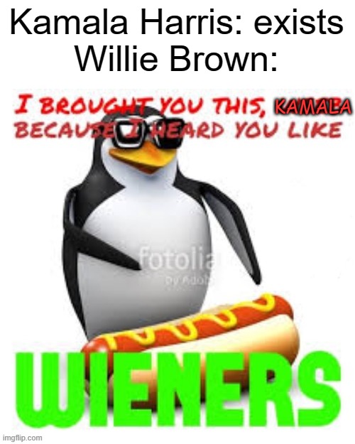 Kamala Harris: exists
Willie Brown: KAMALA | made w/ Imgflip meme maker