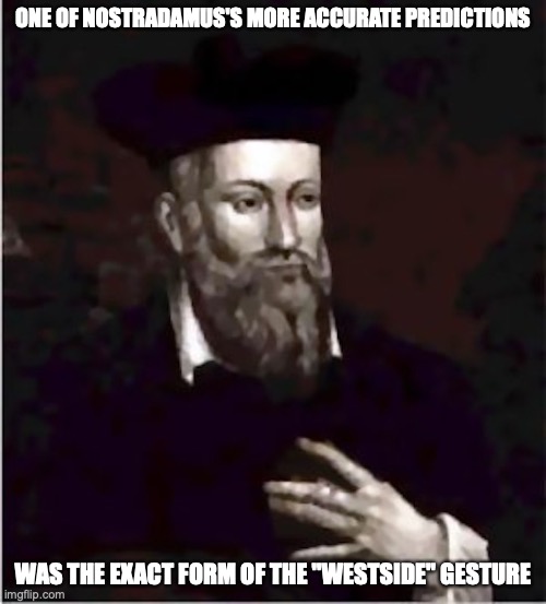 Nostradamus | ONE OF NOSTRADAMUS'S MORE ACCURATE PREDICTIONS; WAS THE EXACT FORM OF THE "WESTSIDE" GESTURE | image tagged in nostradamus,memes | made w/ Imgflip meme maker