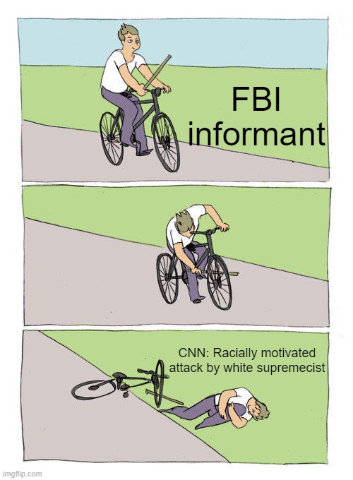 Bike Fall | FBI informant; CNN: Racially motivated attack by white supremecist | image tagged in memes,bike fall | made w/ Imgflip meme maker