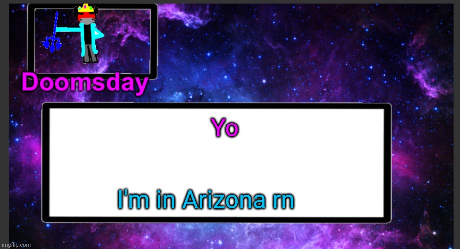 Yea | Yo; I'm in Arizona rn | image tagged in galactic doomsday temp | made w/ Imgflip meme maker