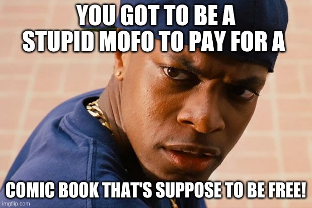 Smokey friday | YOU GOT TO BE A STUPID MOFO TO PAY FOR A; COMIC BOOK THAT'S SUPPOSE TO BE FREE! | image tagged in smokey friday | made w/ Imgflip meme maker