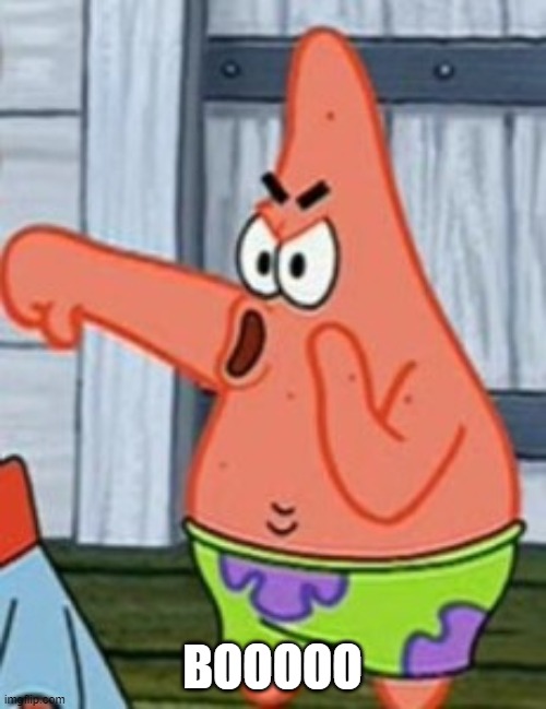 Patrick Star Thumbs Down | BOOOOO | image tagged in patrick star thumbs down | made w/ Imgflip meme maker