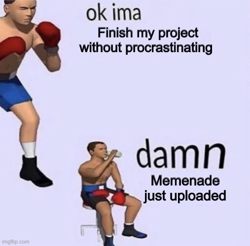 Imma fight this |  Finish my project without procrastinating; Memenade just uploaded | image tagged in imma fight this,school memes,memes,damn | made w/ Imgflip meme maker