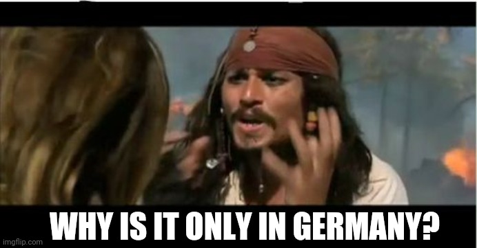 Why Is The Rum Gone Meme | WHY IS IT ONLY IN GERMANY? | image tagged in memes,why is the rum gone | made w/ Imgflip meme maker