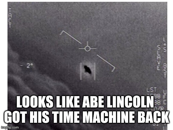 Pentagon UFO |  LOOKS LIKE ABE LINCOLN 
GOT HIS TIME MACHINE BACK | image tagged in ufo,pentagon,abe lincoln,time machine | made w/ Imgflip meme maker
