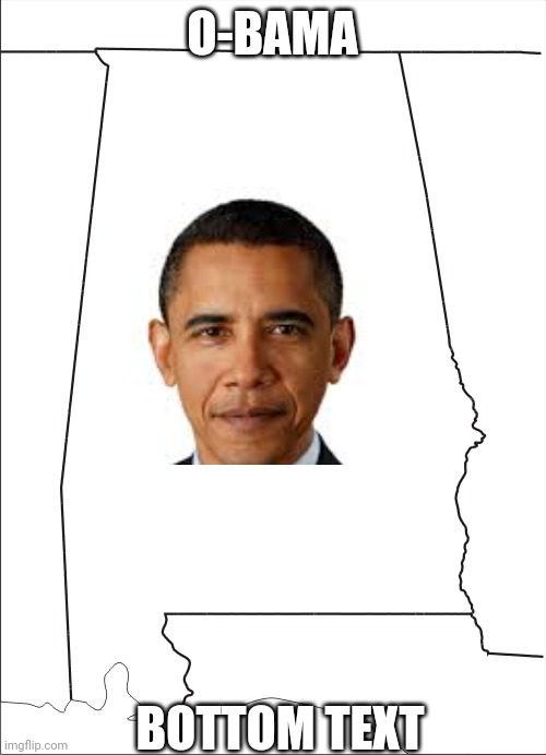 O B A M A | O-BAMA; BOTTOM TEXT | image tagged in barack obama,alabama,oh wow are you actually reading these tags | made w/ Imgflip meme maker