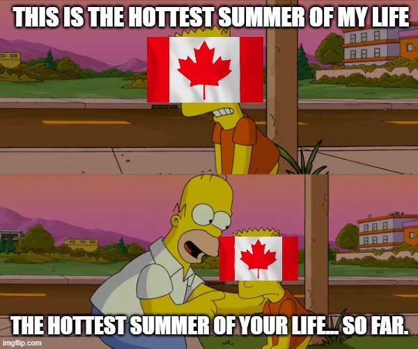 Hot summer in Canada | THIS IS THE HOTTEST SUMMER OF MY LIFE; THE HOTTEST SUMMER OF YOUR LIFE... SO FAR. | image tagged in worst day of my life,climate change,science deniers,canada | made w/ Imgflip meme maker