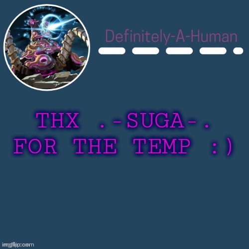 Thx suga | THX .-SUGA-. FOR THE TEMP :) | image tagged in definitely-a-human's template | made w/ Imgflip meme maker