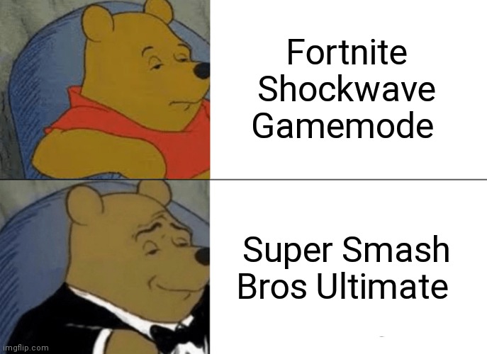 Tuxedo Winnie The Pooh | Fortnite Shockwave Gamemode; Super Smash Bros Ultimate | image tagged in memes,tuxedo winnie the pooh | made w/ Imgflip meme maker