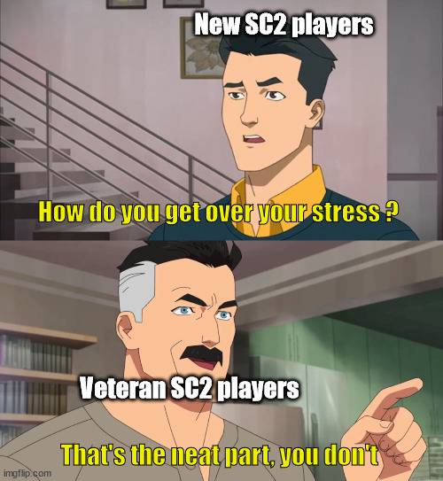 That's the neat part | New SC2 players; How do you get over your stress ? Veteran SC2 players; That's the neat part, you don't | image tagged in that's the neat part | made w/ Imgflip meme maker