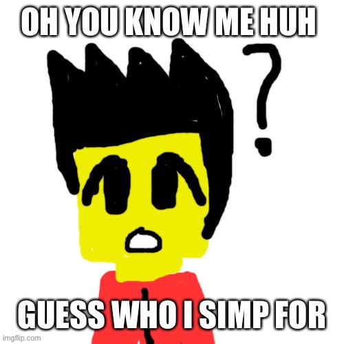 Lego anime confused face | OH YOU KNOW ME HUH; GUESS WHO I SIMP FOR | image tagged in lego anime confused face | made w/ Imgflip meme maker
