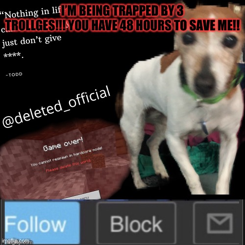 Deleted announcement temp | I’M BEING TRAPPED BY 3 TROLLGES!!! YOU HAVE 48 HOURS TO SAVE ME!! | image tagged in deleted announcement temp | made w/ Imgflip meme maker