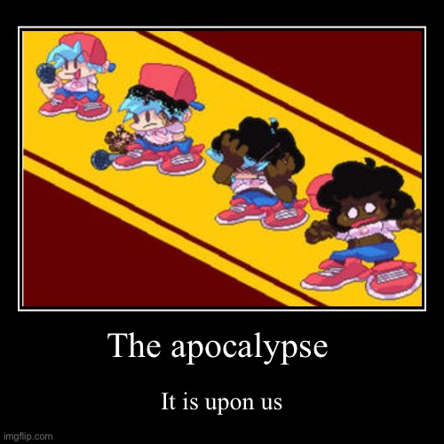 The original artist banned me from his deviantart | image tagged in funny,demotivationals,apocalypse,tf,fetish,friday night funkin | made w/ Imgflip demotivational maker