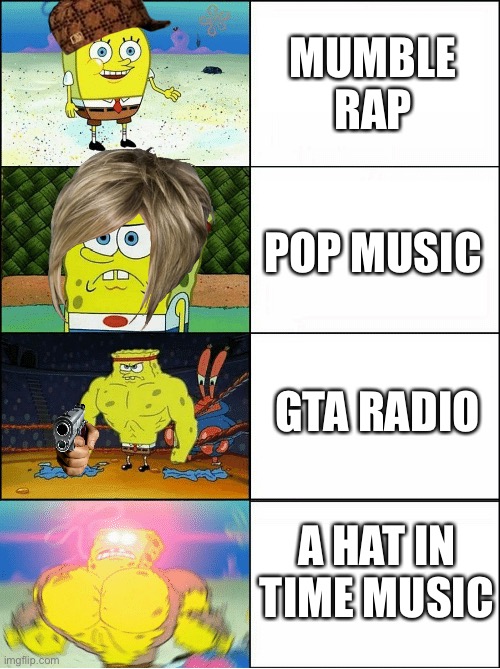 Its some epic stuff | MUMBLE RAP; POP MUSIC; GTA RADIO; A HAT IN TIME MUSIC | image tagged in sponge finna commit muder | made w/ Imgflip meme maker