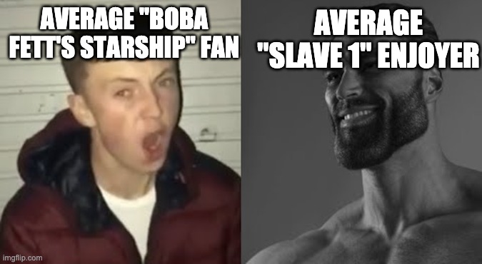 Not My Starship | AVERAGE "BOBA FETT'S STARSHIP" FAN; AVERAGE "SLAVE 1" ENJOYER | image tagged in average enjoyer meme | made w/ Imgflip meme maker