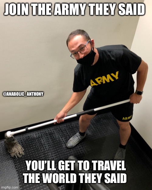 Join the army they said | JOIN THE ARMY THEY SAID; @ANABOLIC_ANTHONY; YOU’LL GET TO TRAVEL THE WORLD THEY SAID | image tagged in join the army,army,military,army memes,military memes | made w/ Imgflip meme maker