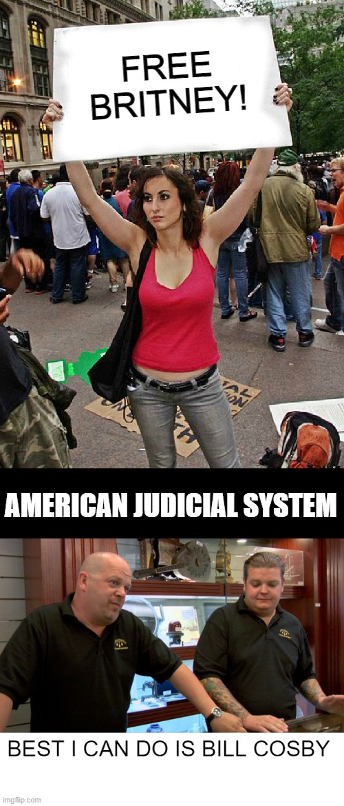 FREE BRITNEY! AMERICAN JUDICIAL SYSTEM; BEST I CAN DO IS BILL COSBY | image tagged in proteste,pawn stars best i can do | made w/ Imgflip meme maker