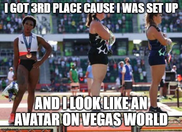 gwen bewwy | I GOT 3RD PLACE CAUSE I WAS SET UP; AND I LOOK LIKE AN AVATAR ON VEGAS WORLD | image tagged in crying baby,pout,sore loser | made w/ Imgflip meme maker