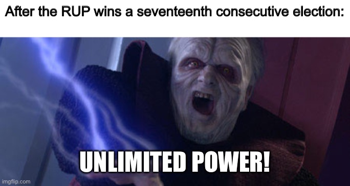 Palpatine Unlimited Power | After the RUP wins a seventeenth consecutive election: UNLIMITED POWER! | image tagged in palpatine unlimited power | made w/ Imgflip meme maker