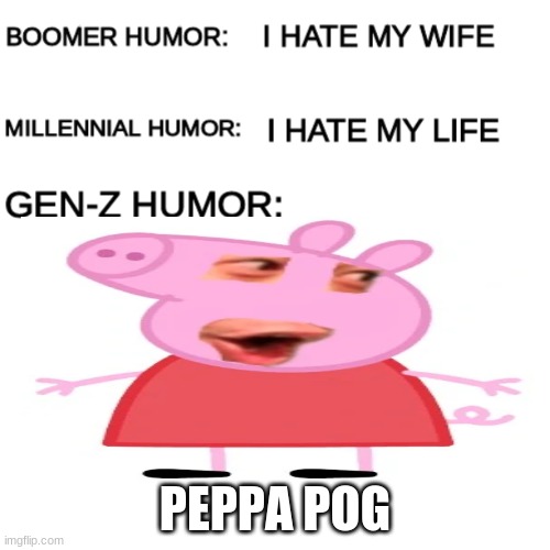 Boomer humor Millennial humor Gen-Z humor | PEPPA POG | image tagged in pog,memes,funny,morshu,were no strangers to love,you know the rules and so do i | made w/ Imgflip meme maker