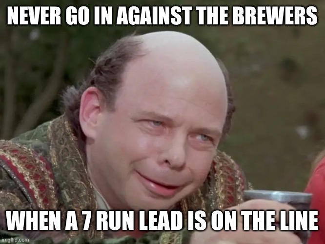 NEVER GO IN AGAINST THE BREWERS; WHEN A 7 RUN LEAD IS ON THE LINE | made w/ Imgflip meme maker
