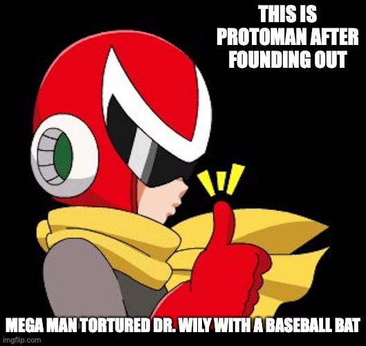 Protoman Thumbs Up | THIS IS PROTOMAN AFTER FOUNDING OUT; MEGA MAN TORTURED DR. WILY WITH A BASEBALL BAT | image tagged in protoman,megaman,memes | made w/ Imgflip meme maker