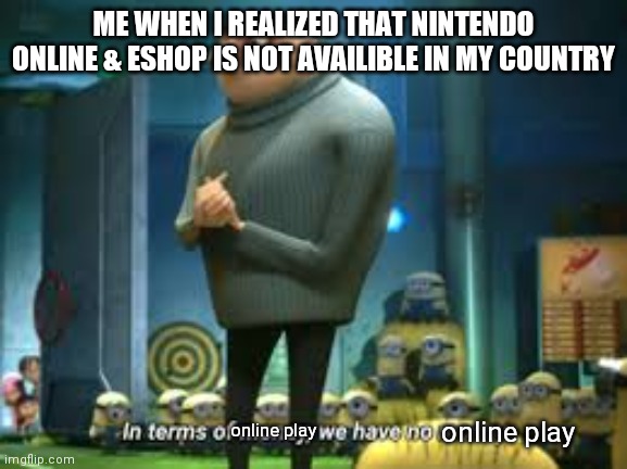 i live in Malaysia | ME WHEN I REALIZED THAT NINTENDO ONLINE & ESHOP IS NOT AVAILIBLE IN MY COUNTRY; online play; online play | image tagged in refund nintendo,nintendo,unfair,waa | made w/ Imgflip meme maker