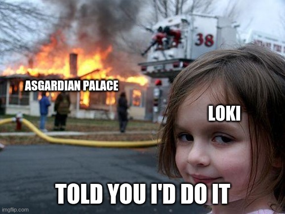 Disaster Girl Meme | ASGARDIAN PALACE; LOKI; TOLD YOU I'D DO IT | image tagged in memes,disaster girl | made w/ Imgflip meme maker