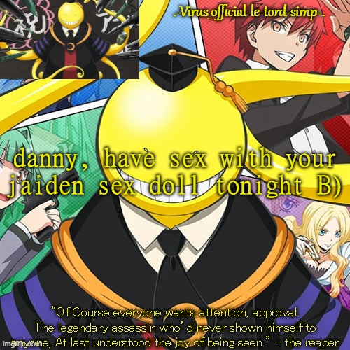 virus's group alt temp | danny, have sex with your jaiden sex doll tonight B) | image tagged in virus's group alt temp | made w/ Imgflip meme maker