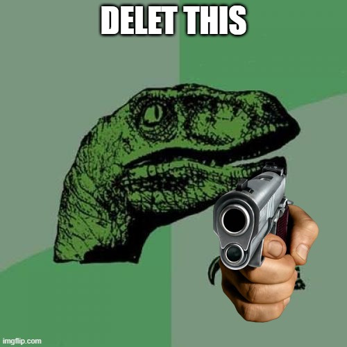 delet this | DELET THIS | image tagged in memes,philosoraptor | made w/ Imgflip meme maker