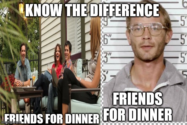 KNOW THE DIFFERENCE; FRIENDS FOR DINNER; FRIENDS FOR DINNER | made w/ Imgflip meme maker