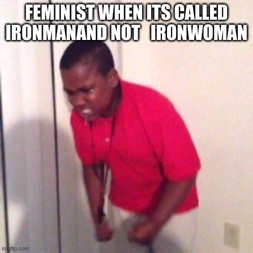 wow | FEMINIST WHEN ITS CALLED IRONMANAND NOT   IRONWOMAN | image tagged in angry black kid | made w/ Imgflip meme maker