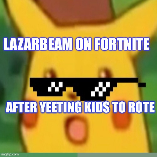 LAZARBEAM ON FORTNITE; AFTER YEETING KIDS TO ROTE | made w/ Imgflip meme maker