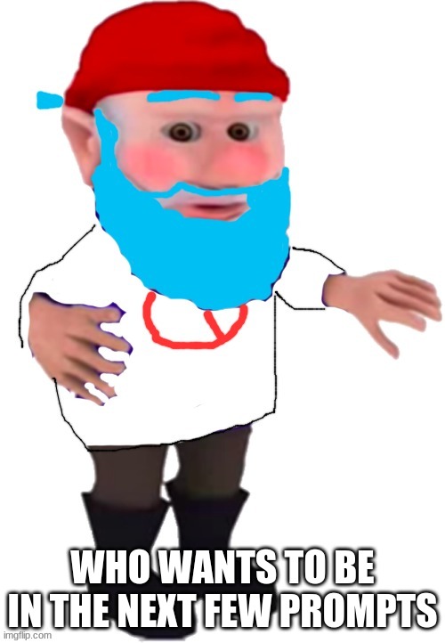 BF Gnome | WHO WANTS TO BE IN THE NEXT FEW PROMPTS | image tagged in bf gnome | made w/ Imgflip meme maker