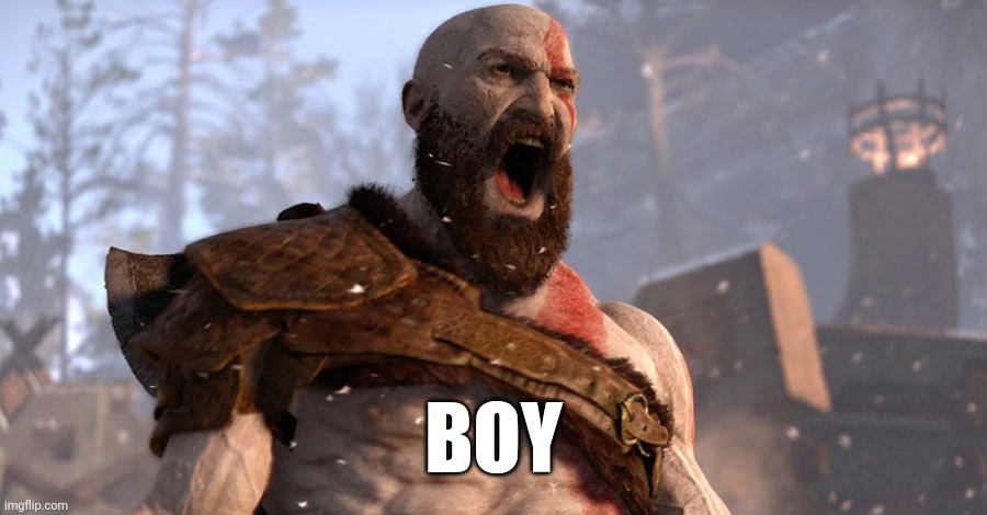BOY | BOY | image tagged in kratos scream | made w/ Imgflip meme maker