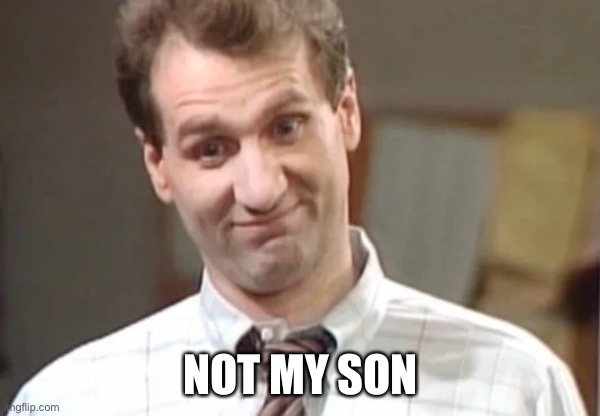 Al Bundy Yeah Right | NOT MY SON | image tagged in al bundy yeah right | made w/ Imgflip meme maker