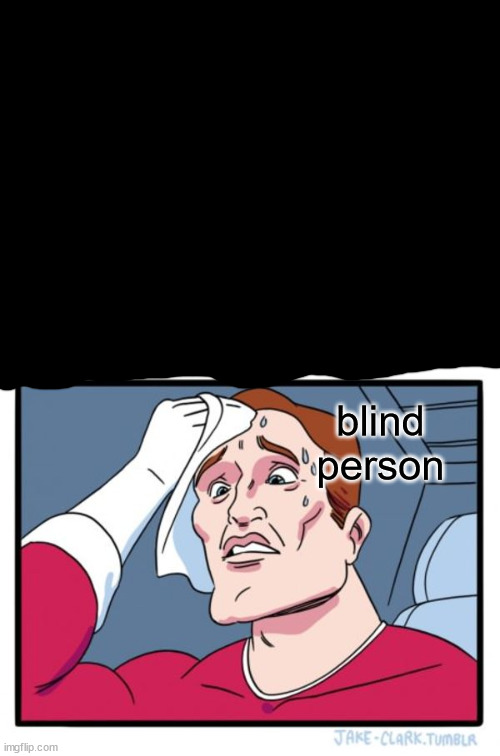 I can see what you see not, Vision milky, then eyes rot When you turn they will be gone, Whispering their hidden song..-Diablo 1 | blind person | image tagged in memes,two buttons,oh no,blind,dark,diablo | made w/ Imgflip meme maker