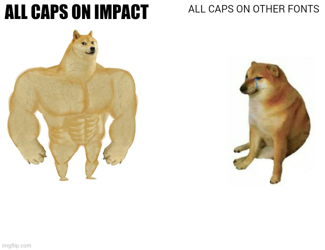 Buff Doge vs. Cheems | ALL CAPS ON IMPACT; ALL CAPS ON OTHER FONTS | image tagged in memes,buff doge vs cheems | made w/ Imgflip meme maker