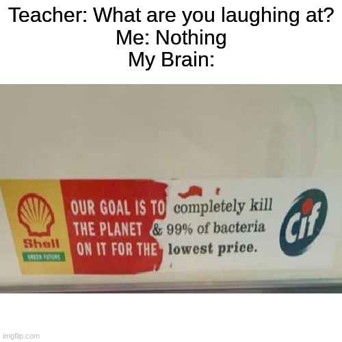 I wonder if this can get to the front page | Teacher: What are you laughing at?
Me: Nothing
My Brain: | image tagged in memes,funny,blank transparent square,oh wow are you actually reading these tags,germs | made w/ Imgflip meme maker