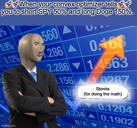 Empty Stonks | 🚀🚀When your convex optimizer tells🚀🚀 you to short SPY 50% and long Doge 150%. Stonks
(for doing the math) | image tagged in empty stonks | made w/ Imgflip meme maker