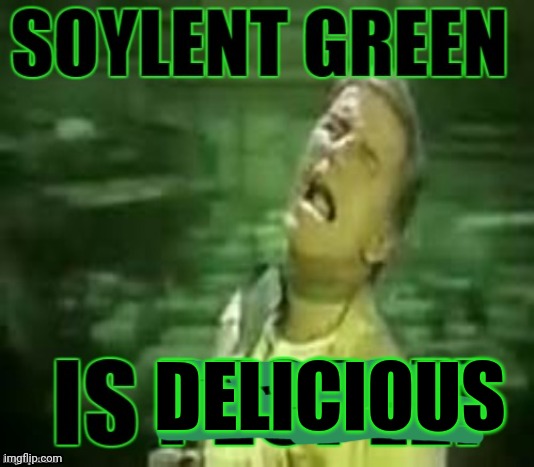When the store runs outta meat and you have to improvise... | DELICIOUS | image tagged in soylent green,charlton heston,cannibalism,meat,it tastes great | made w/ Imgflip meme maker
