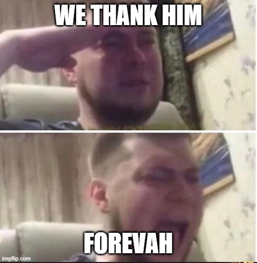 Crying salute | WE THANK HIM FOREVAH | image tagged in crying salute | made w/ Imgflip meme maker