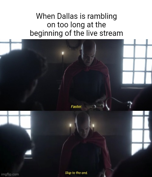 When Dallas rambles too long | When Dallas is rambling on too long at the beginning of the live stream | image tagged in the chosen | made w/ Imgflip meme maker