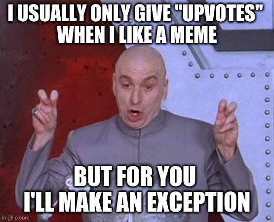 I subscribe to the Fun stream because I "like" it | I USUALLY ONLY GIVE "UPVOTES" 
WHEN I LIKE A MEME; BUT FOR YOU 
I'LL MAKE AN EXCEPTION | image tagged in memes,dr evil laser,fun | made w/ Imgflip meme maker
