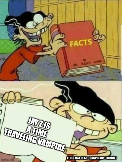 Conspiracy Theory | JAY Z IS A TIME TRAVELING VAMPIRE; (THIS IS A REAL CONSPIRACY THEORY) | image tagged in double d facts book | made w/ Imgflip meme maker