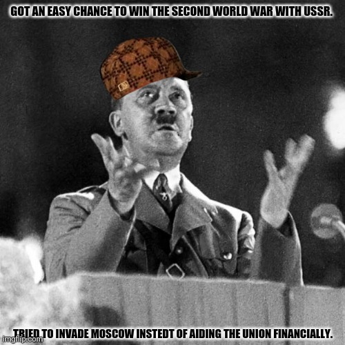 CFK Hitler |  GOT AN EASY CHANCE TO WIN THE SECOND WORLD WAR WITH USSR. TRIED TO INVADE MOSCOW INSTEDT OF AIDING THE UNION FINANCIALLY. | image tagged in memes,browser history,world war c | made w/ Imgflip meme maker